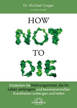 portada How not to Die: Entdecken sie Nahrungsmittel, die ihr Leben Verlängern - und Bewiesenermaßen Krankheiten Vorbeugen und Heilen (in German)