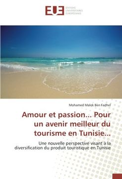 portada Amour et passion... Pour un avenir meilleur du tourisme en Tunisie...: Une nouvelle perspective visant à la diversification du produit touristique en Tunisie