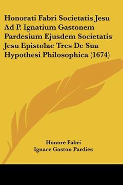 portada Honorati Fabri Societatis Jesu Ad P. Ignatium Gastonem Pardesium Ejusdem Societatis Jesu Epistolae Tres De Sua Hypothesi Philosophica (1674) (in Latin)