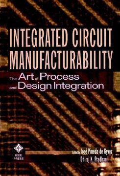 portada integrated circuit manufacturability: the art of process and design integration (en Inglés)