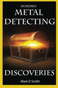 portada Incredible Metal Detecting Discoveries: True Stories of Amazing Treasures Found by Everyday People