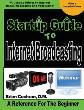 portada Startup Guide To Internet Broadcasting: Learn how to start our own Internet TV, Radio, Podcast and more (en Inglés)
