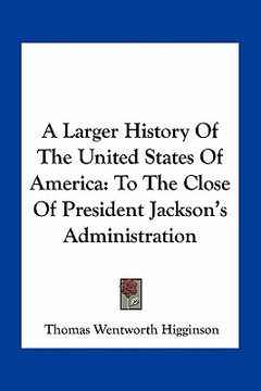 portada a larger history of the united states of america: to the close of president jackson's administration (en Inglés)