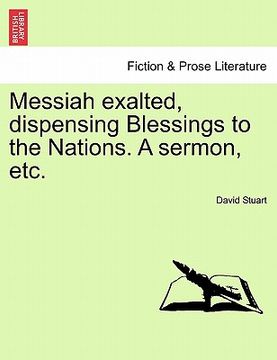 portada messiah exalted, dispensing blessings to the nations. a sermon, etc. (en Inglés)