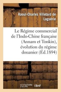 portada Le Régime Commercial de l'Indo-Chine Française (Annam Et Tonkin), Évolution Du Régime Douanier (in French)