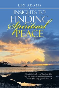 portada Insights to Finding Spiritual Peace: Short Bible Studies and Teachings That Help You Recognize and Benefit from the Work of the Holy Spirit in Your Li (en Inglés)