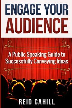 portada Engage Your Audience: A Public Speaking Guide to Successfully Conveying Ideas (en Inglés)
