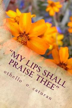 portada My Lips Shall Praise Thee: [A Biblicist's Meditations On God's Word As Preserved and Translated Accurately and Faithfully In The Beloved King Jam (en Inglés)