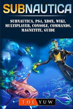 portada Subnautica, Ps4, Xbox, Wiki, Multiplayer, Console, Commands, Magnetite, Guide (en Inglés)