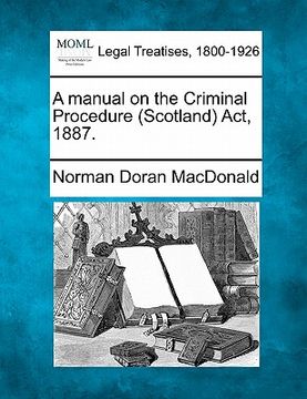 portada a manual on the criminal procedure (scotland) act, 1887. (en Inglés)