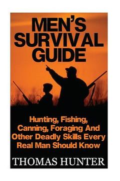 portada Men's Survival Guide: Hunting, Fishing, Canning, Foraging And Other Deadly Skills Every Real Man Shoud Know: (Prepper's Guide, Survival Guid (in English)
