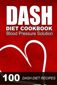 portada DASH Diet Cookbook: Blood Pressure Solution - 100 DASH Diet Recipes (en Inglés)