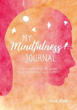 portada My Mindfulness Journal: Live More Mindfully for Greater Peace, Contentment and Fulfilment (in English)
