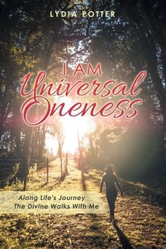 portada I Am Universal Oneness: Along Life's Journey the Divine Walks with Me (en Inglés)