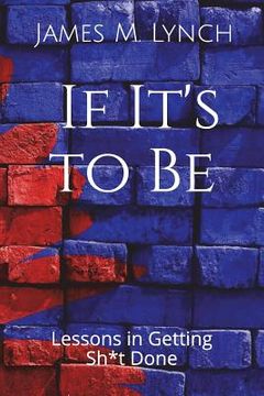 portada If It's to Be . . .: Lessons in Getting Sh*t Done (en Inglés)