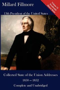 portada Millard Fillmore: Collected State of the Union Addresses 1850 - 1852: Volume 12 of the Del Lume Executive History Series (in English)