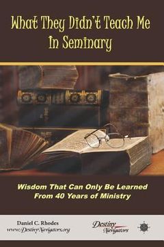 portada What They Didn't Teach Me in Seminary: Wisdom That Can Only Be Learned from 40 Years of Ministry