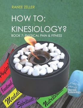 portada How to: Kinesiology? Book 7: Physcial Pain and Fitness: Book 7: Physcial Pain and Fitness (en Inglés)