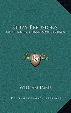 portada stray effusions: or gleanings from nature (1849) (en Inglés)