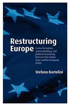 portada Restructuring Europe: Centre Formation, System Building and Political Structuring Between the Nation-State and the European Union 