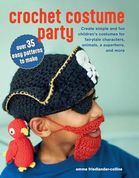 portada Crochet Costume Party: Over 35 Easy Patterns to Make: Create Simple and fun Children's Costumes for Fairytale Characters, Animals, a Superhero, and More (en Inglés)