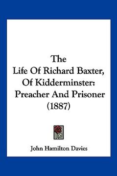 portada the life of richard baxter, of kidderminster: preacher and prisoner (1887) (in English)