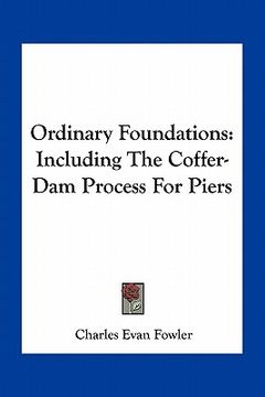 portada ordinary foundations: including the coffer-dam process for piers (en Inglés)