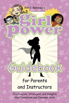 portada Girl Power Guid for Parents and Instructors: The Program, Strategies, and Insights that Transform and Empower Girls (en Inglés)