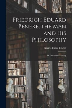 portada Friedrich Eduard Beneke, the Man and His Philosophy: an Introductory Study (en Inglés)