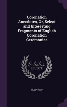 portada Coronation Anecdotes, Or, Select and Interesting Fragments of English Coronation Ceremonies (en Inglés)