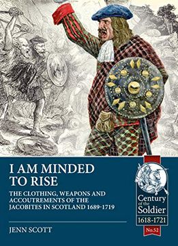 portada I Am Minded to Rise: The Clothing, Weapons and Accoutrements of the Jacobites from 1689 to 1719