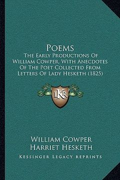 portada poems: the early productions of william cowper, with anecdotes of the poet collected from letters of lady hesketh (1825) (in English)