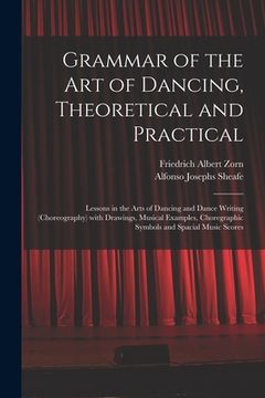 portada Grammar of the Art of Dancing, Theoretical and Practical: Lessons in the Arts of Dancing and Dance Writing (choreography) With Drawings, Musical Examp (en Inglés)
