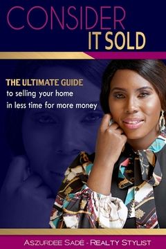 portada Consider it: Sold: The Ultimate Guide to Selling Your Home in Less Time For More Money (in English)