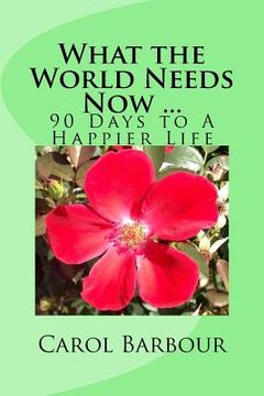 portada What the World Needs Now ...: 90 Days to A Happier Life (en Inglés)