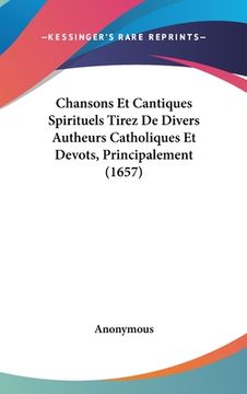 portada Chansons Et Cantiques Spirituels Tirez De Divers Autheurs Catholiques Et Devots, Principalement (1657) (en Francés)