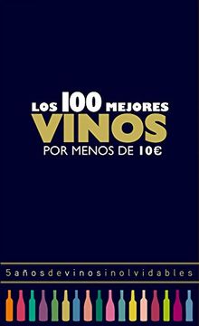 portada Los 100 mejores vinos por menos de 10 euros, 2018: 5 años de vinos inolvidables (Claves para entender)