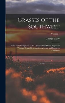 portada Grasses of the Southwest: Plates and Descriptions of the Grasses of the Desert Region of Western Texas, New Mexico, Arizona, and Southern Califo (en Inglés)