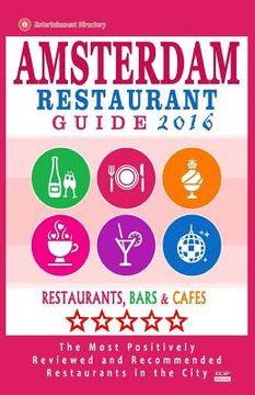 portada Amsterdam Restaurant Guide 2016: Best Rated Restaurants in Amsterdam - 500 restaurants, bars and cafés recommended for visitors, 2016 (en Inglés)