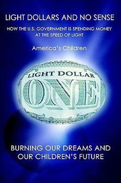 portada light dollars and no sense: how the u.s. government is spending money at the speed of light (en Inglés)