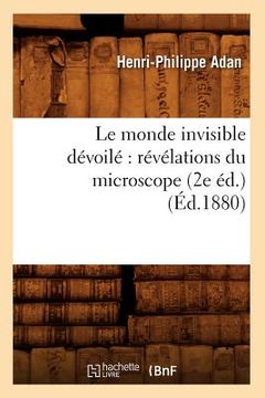 portada Le Monde Invisible Dévoilé Révélations Du Microscope (2e Éd.) (Éd.1880) (in French)