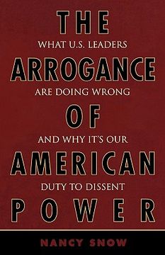 portada the arrogance of american power: what u.s. leaders are doing wrong and why it's our duty to dissent (en Inglés)