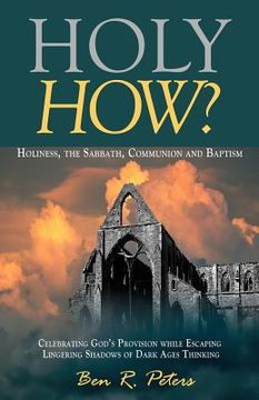 portada Holy How?: Holiness, the Sabbath, Communion and Baptism (en Inglés)