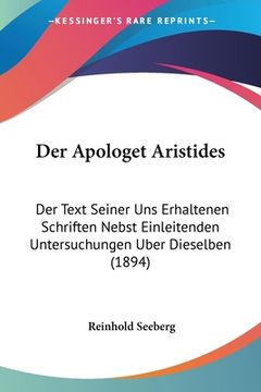 portada Der Apologet Aristides: Der Text Seiner Uns Erhaltenen Schriften Nebst Einleitenden Untersuchungen Uber Dieselben (1894) (en Alemán)