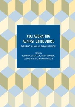 portada Collaborating Against Child Abuse: Exploring the Nordic Barnahus Model (in English)