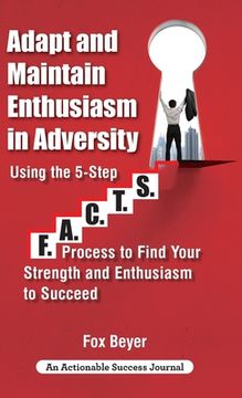 portada Adapt And Maintain Enthusiasm In Adversity: Using The 5-Step F.A.C.TS. Process To Find Your Strength And Enthusiasm To Succeed (in English)