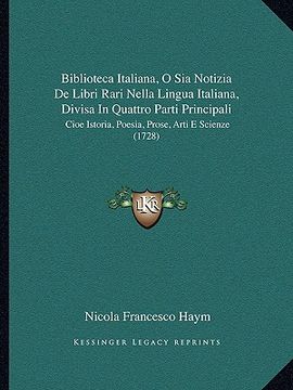 portada Biblioteca Italiana, O Sia Notizia De Libri Rari Nella Lingua Italiana, Divisa In Quattro Parti Principali: Cioe Istoria, Poesia, Prose, Arti E Scienz (en Italiano)