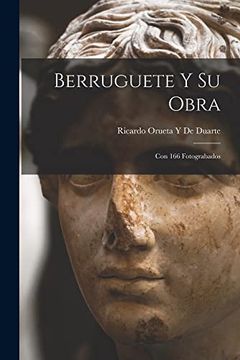 portada Berruguete y su Obra: Con 166 Fotograbados (in Spanish)
