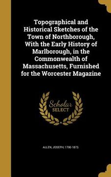 portada Topographical and Historical Sketches of the Town of Northborough, With the Early History of Marlborough, in the Commonwealth of Massachusetts, Furnis (en Inglés)