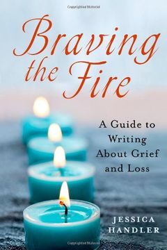 portada Braving the Fire: A Guide to Writing About Grief and Loss (en Inglés)